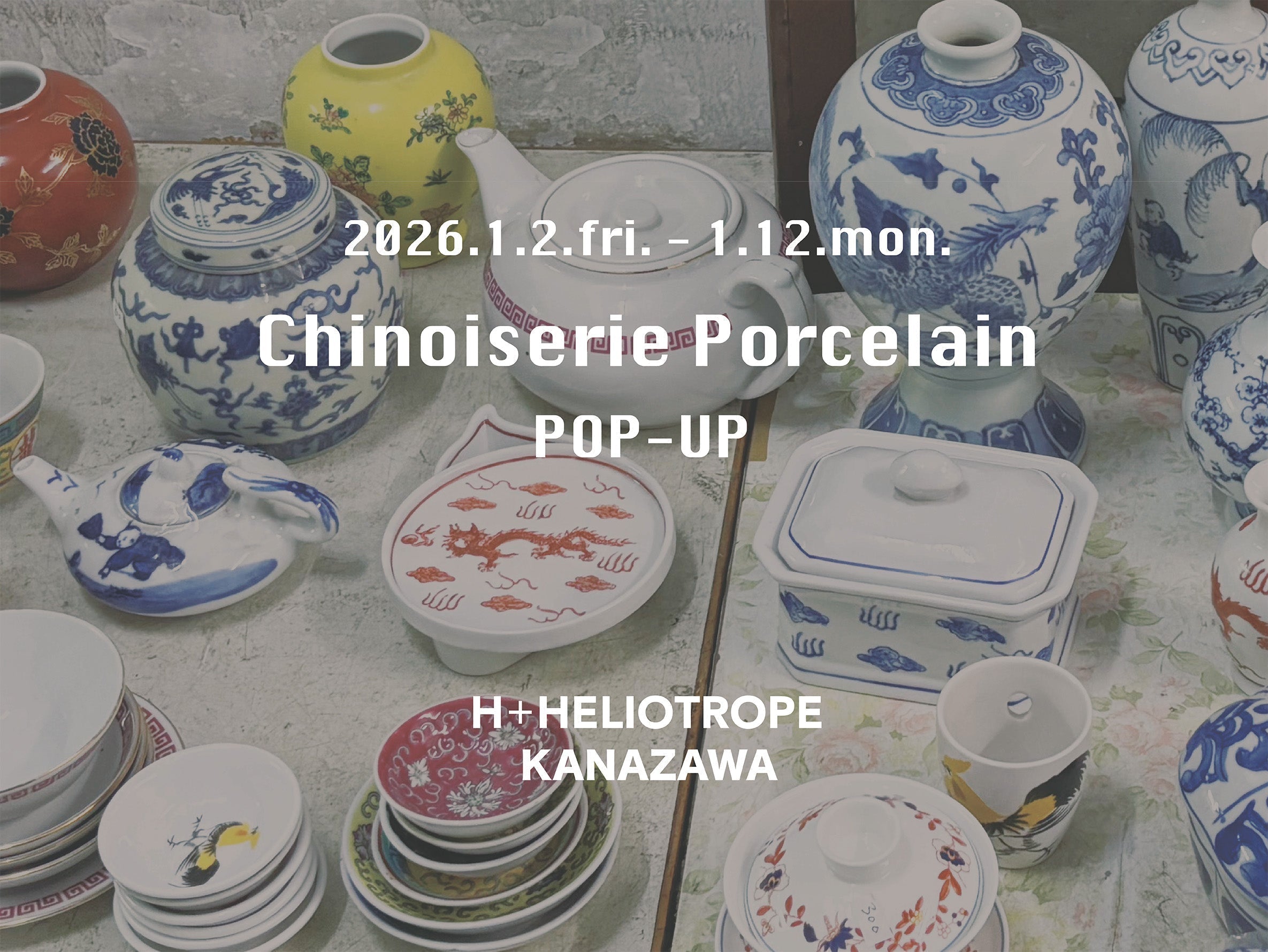 Chinoiserie Porcelain POP-UP@H+HELIOTROPE金沢