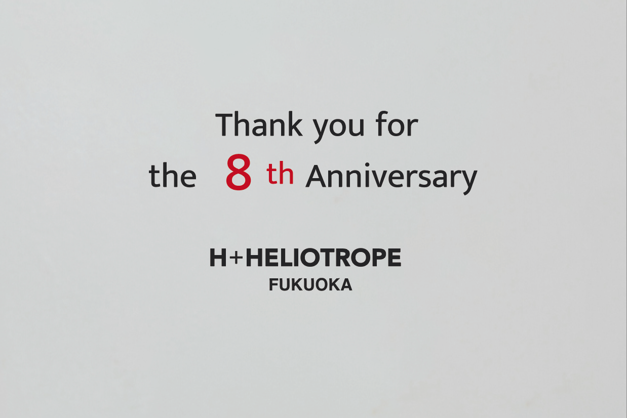 Thank you for the 8th Anniversary @H+HELIOTROPE福岡店